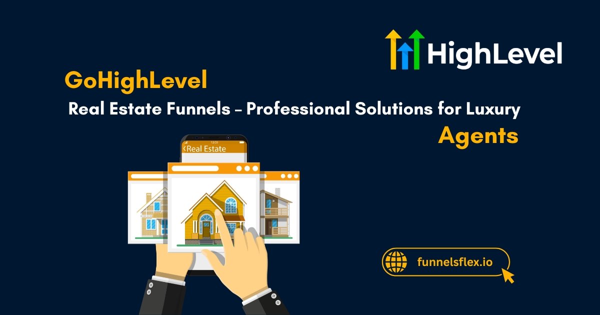 GoHighLevel Real Estate Funnels – Professional Solutions for Luxury Agents
