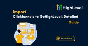 Import Clickfunnels to GoHighLevel Detailed Guide for 2025