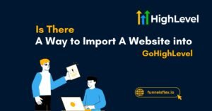 Is There A Way to Import A Website into GoHighLevel