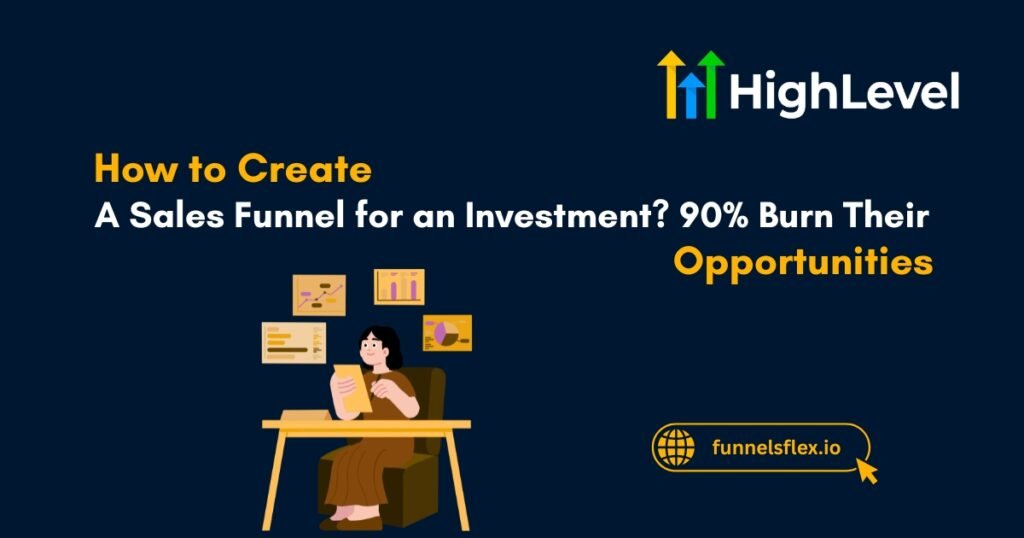 How to Create a Sales Funnel for an Investment 90% Burn Their Opportunities