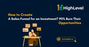How to Create a Sales Funnel for an Investment 90% Burn Their Opportunities
